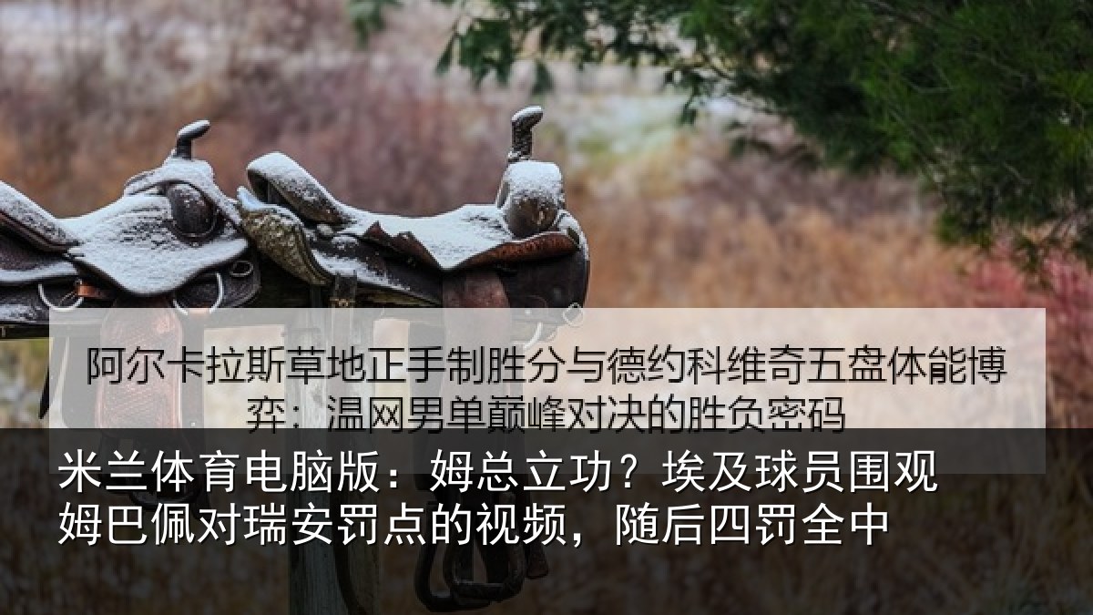 米兰体育电脑版:姆总立功?埃及球员围观姆巴佩对瑞安罚点的视频,随后四罚全中