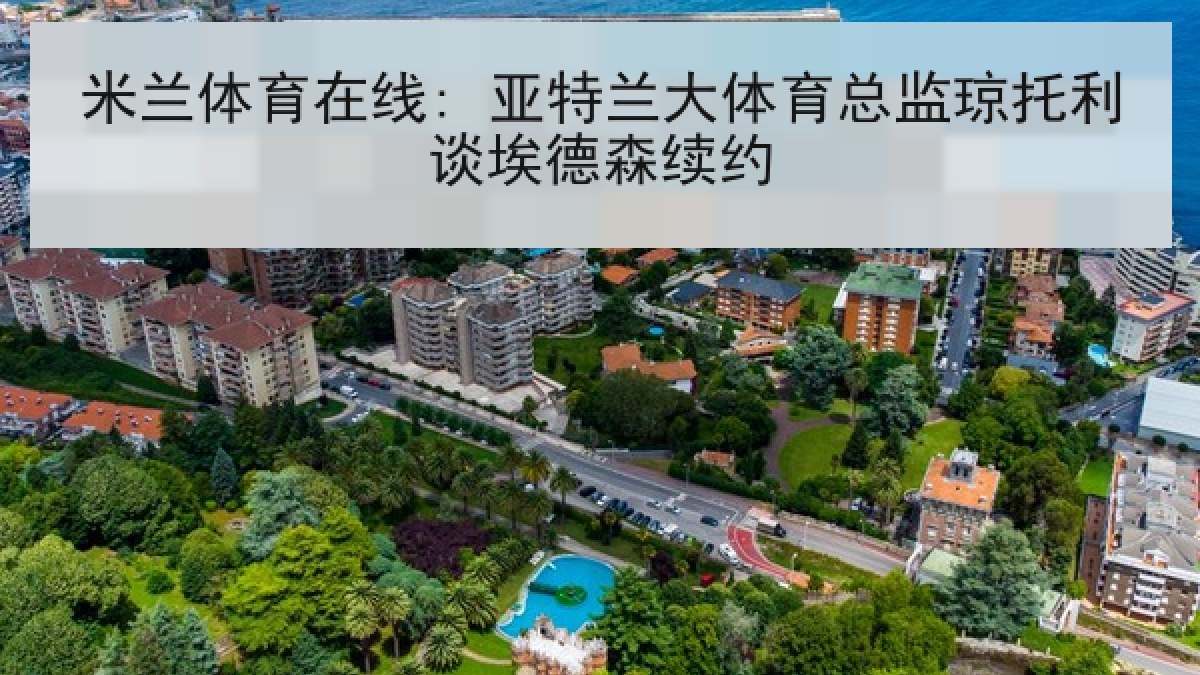 米兰体育在线: 亚特兰大体育总监琼托利谈埃德森续约