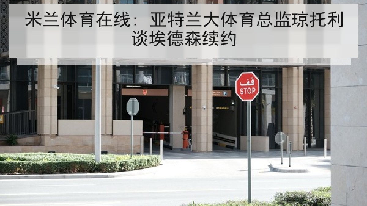米兰体育在线: 亚特兰大体育总监琼托利谈埃德森续约
